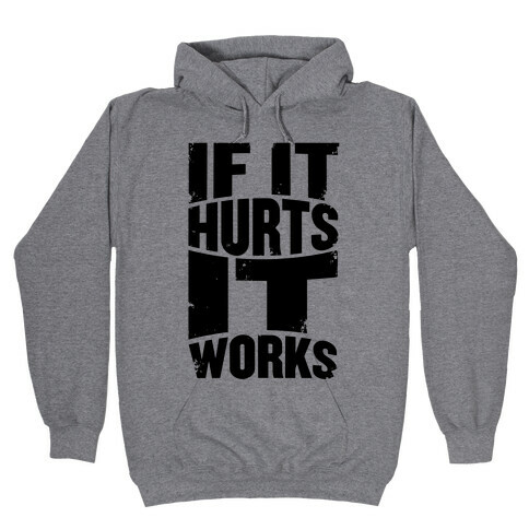 If It Hurts, It Works Hooded Sweatshirt