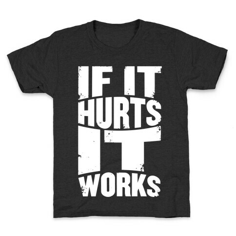 If It Hurts, It Works Kids T-Shirt