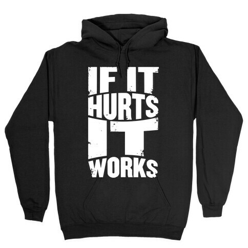 If It Hurts, It Works Hooded Sweatshirt