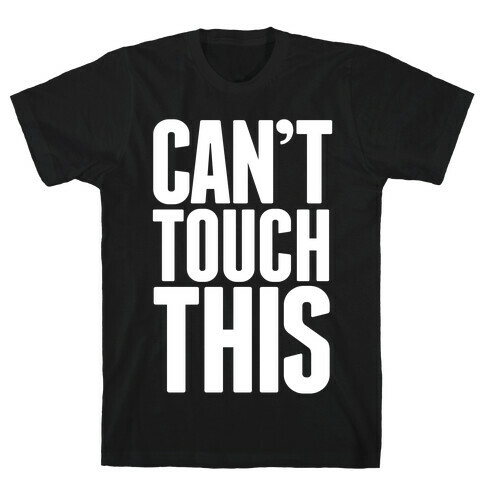 Can't Touch This T-Shirt