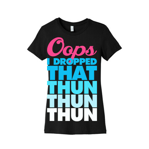 Oops I Dropped That Thun Thun Thun Womens T-Shirt