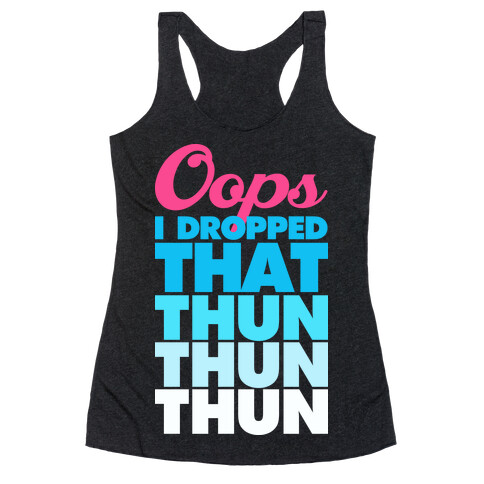 Oops I Dropped That Thun Thun Thun Racerback Tank Top