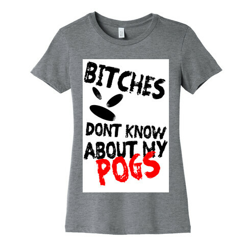 Bitches Don't Know About My Pogs Womens T-Shirt