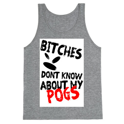 Bitches Don't Know About My Pogs Tank Top