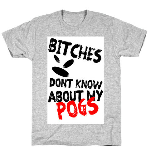 Bitches Don't Know About My Pogs T-Shirt