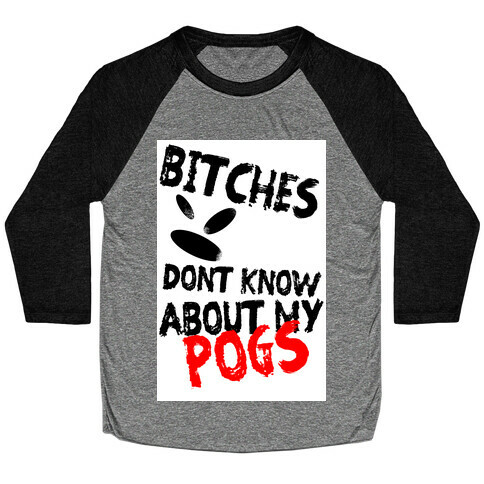 Bitches Don't Know About My Pogs Baseball Tee