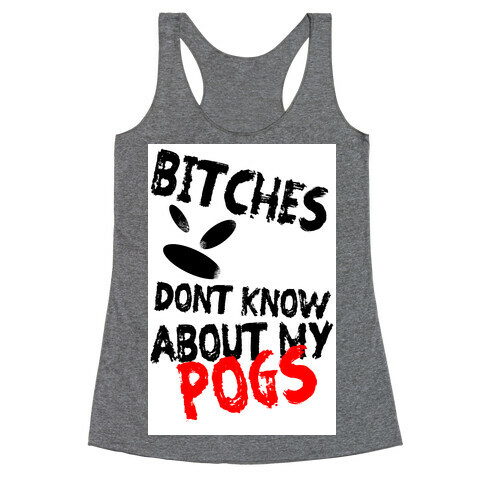 Bitches Don't Know About My Pogs Racerback Tank Top