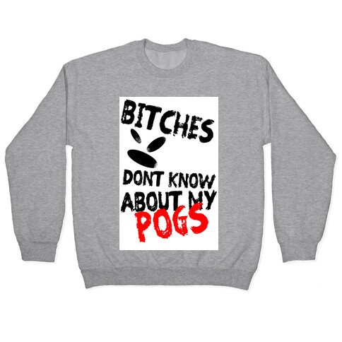 Bitches Don't Know About My Pogs Pullover
