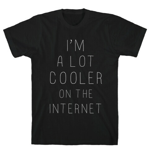 I'm a Lot Cooler on the Internet T-Shirt