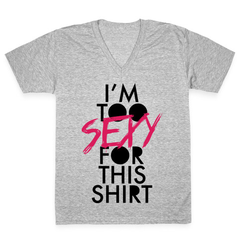 I'm Too Sexy For This Shirt V-Neck Tee Shirt