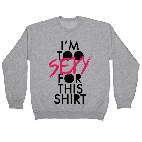 I'm Too Sexy For This Shirt Pullover