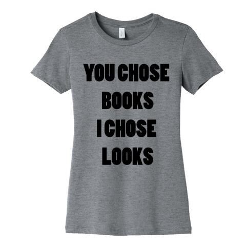 You Chose Books & I Chose Looks Womens T-Shirt