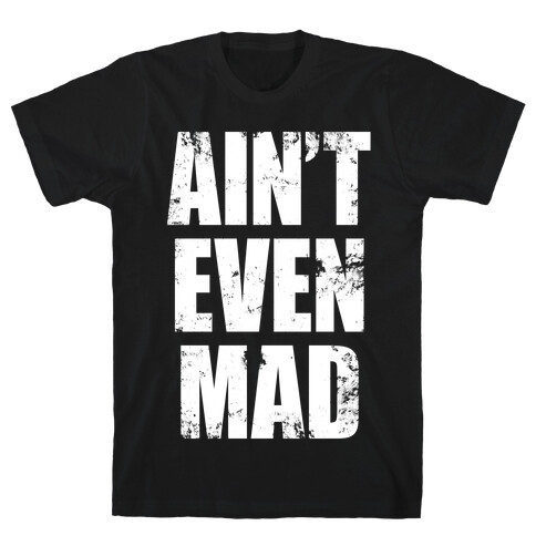 Ain't Even Mad T-Shirt