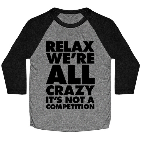 Relax, We're All Crazy Baseball Tee