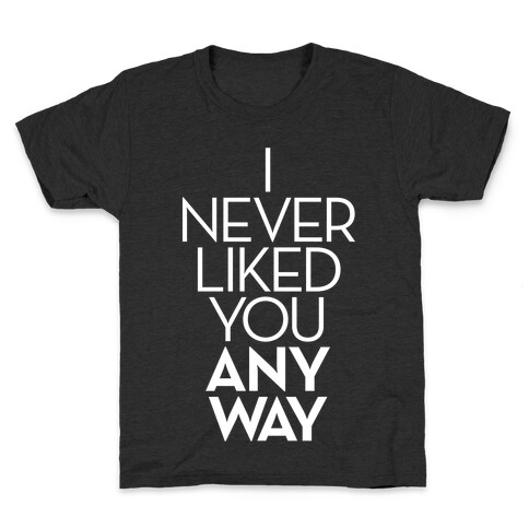 I Never Liked You Anyway Kids T-Shirt