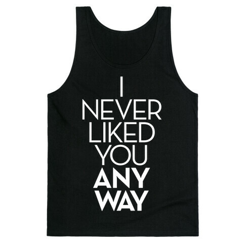 I Never Liked You Anyway Tank Top