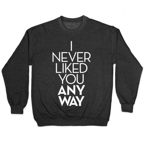 I Never Liked You Anyway Pullover