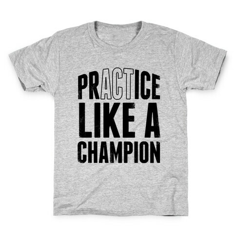 Practice (Act) Like A Champion Kids T-Shirt