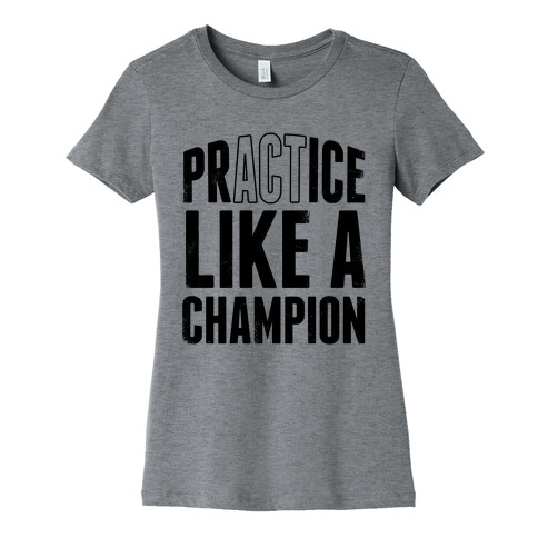 Practice (Act) Like A Champion Womens T-Shirt