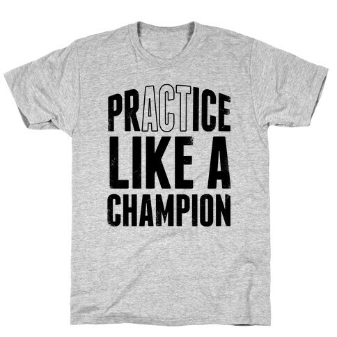 Practice (Act) Like A Champion T-Shirt