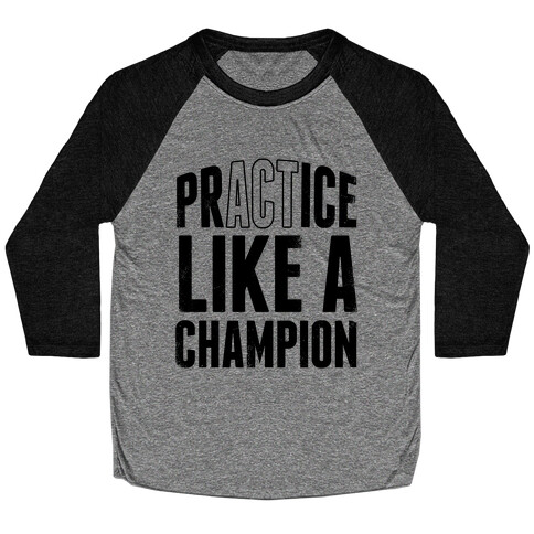 Practice (Act) Like A Champion Baseball Tee
