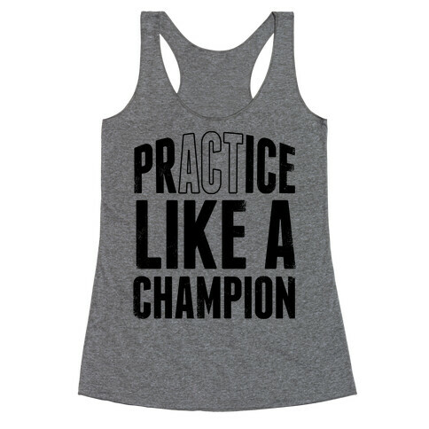 Practice (Act) Like A Champion Racerback Tank Top