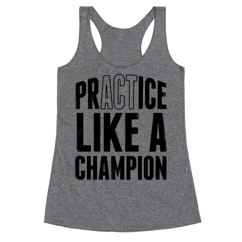 Practice (Act) Like A Champion Racerback Tank Top