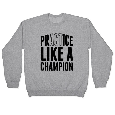 Practice (Act) Like A Champion Pullover