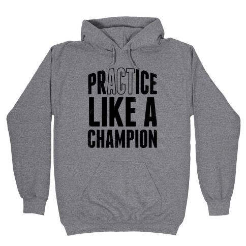 Practice (Act) Like A Champion Hooded Sweatshirt