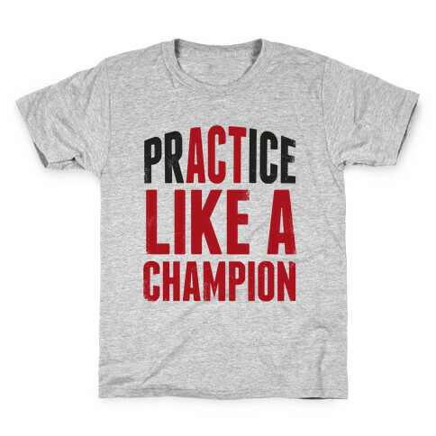 Practice (Act) Like A Champion Kids T-Shirt