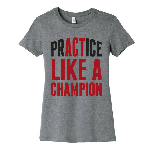 Practice (Act) Like A Champion Womens T-Shirt
