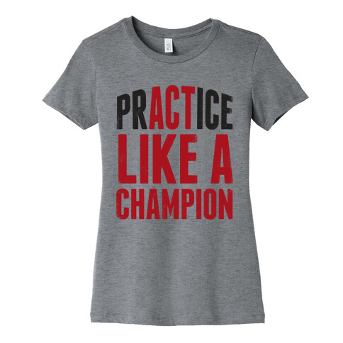 Practice (Act) Like A Champion Womens T-Shirt