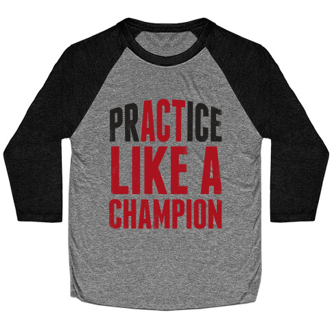 Practice (Act) Like A Champion Baseball Tee