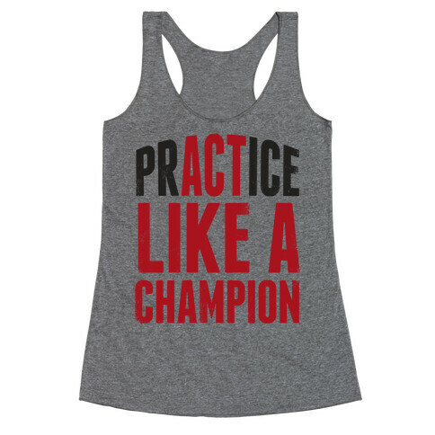 Practice (Act) Like A Champion Racerback Tank Top