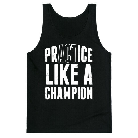 Practice (Act) Like A Champion Tank Top