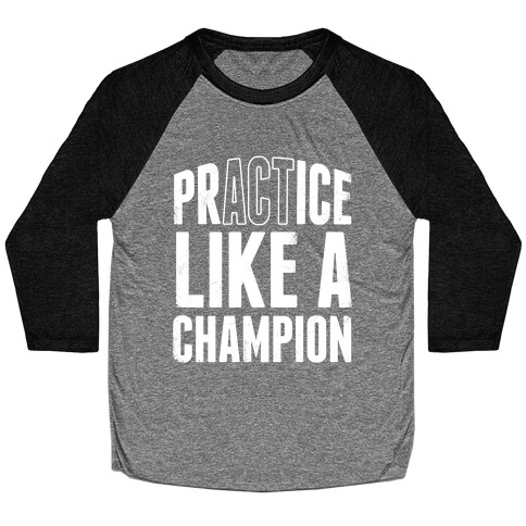 Practice (Act) Like A Champion Baseball Tee