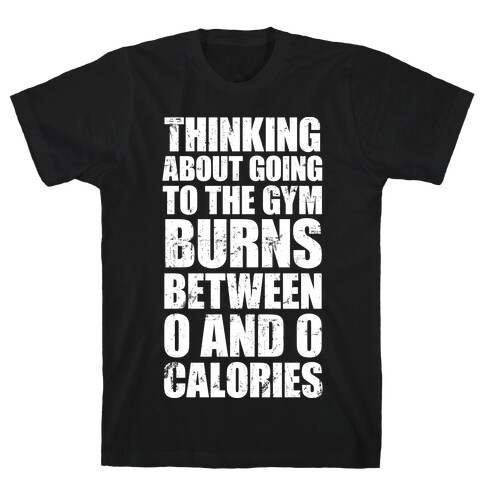 Thinking About Going To The Gym Burns 0 Calories (White Ink) T-Shirt