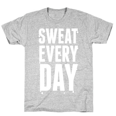 Sweat Every Day (White Ink) T-Shirt