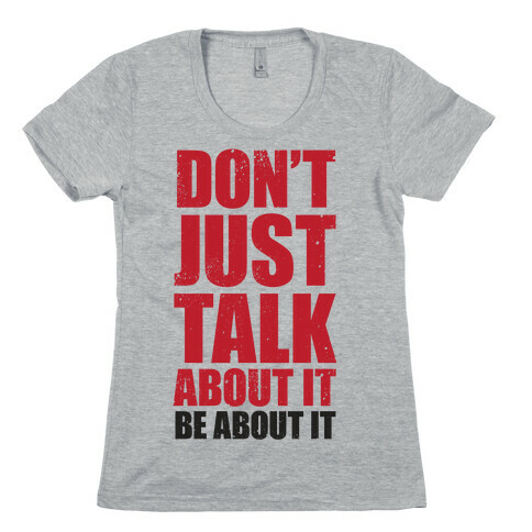 Don't Just Talk About It Womens T-Shirt