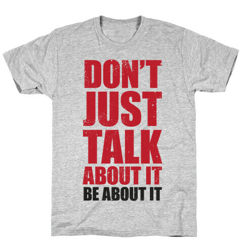 Don't Just Talk About It T-Shirt