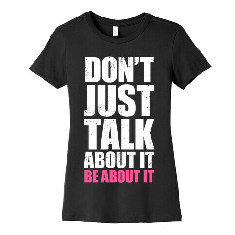 Don't Just Talk About It (White Ink) Womens T-Shirt
