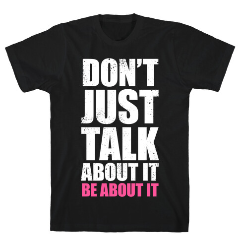 Don't Just Talk About It (White Ink) T-Shirt
