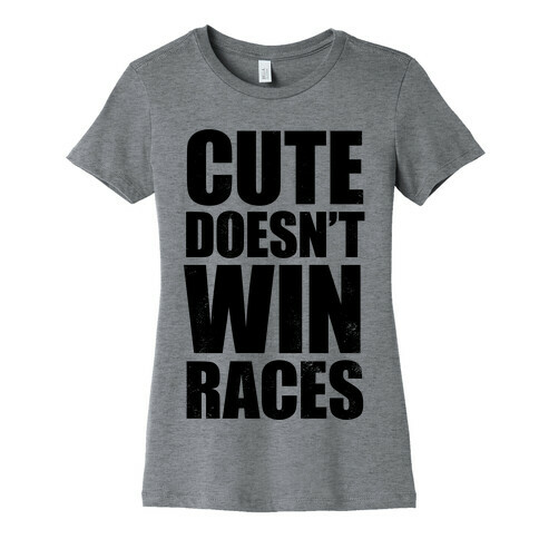 Cute Doesn't Win Races Womens T-Shirt