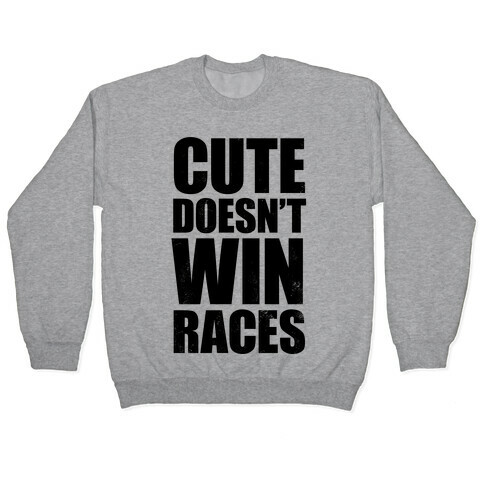 Cute Doesn't Win Races Pullover