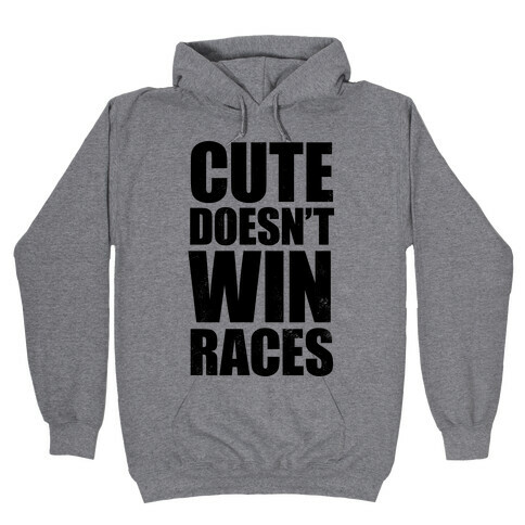 Cute Doesn't Win Races Hooded Sweatshirt
