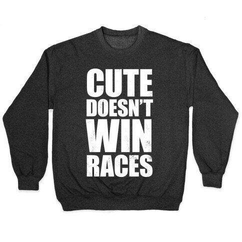 Cute Doesn't Win Races (White Ink) Pullover