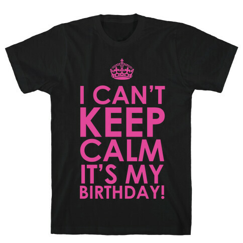 I Can't Keep Calm It's My Birthday! T-Shirt