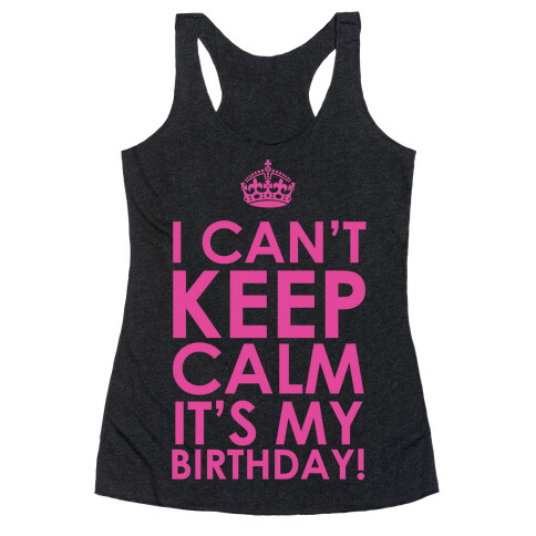I Can't Keep Calm It's My Birthday! Racerback Tank Top