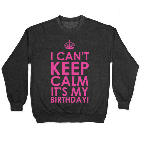 I Can't Keep Calm It's My Birthday! Pullover