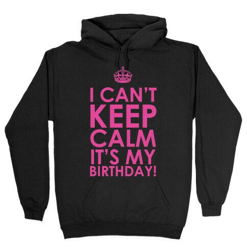 I Can't Keep Calm It's My Birthday! Hooded Sweatshirt
